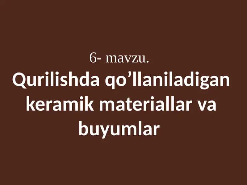 Qurilishda qo’llaniladigan keramik materiallar va buyumlar