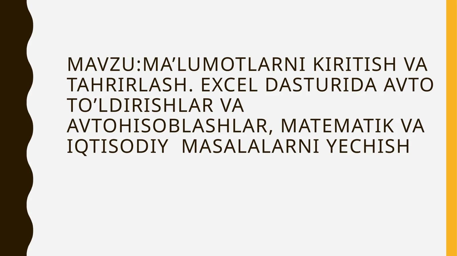 Ma’lumotlarnikiritish va tahrirlash. Excel dasturida avtoto'ldirishlar va avtohisoblashlar, matematik va iqtisodiy masalalarni yechish