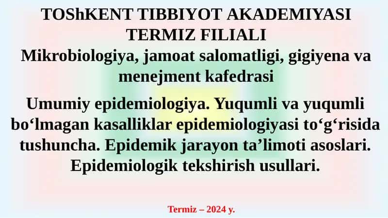 Umumiy epidemiologiya. Yuqumli va yuqumli bo‘lmagan kasalliklar epidemiologiyasi to‘g‘risida tushuncha. Epidemik jarayon ta’limoti asoslari. Epidemiologik tekshirish usullari.