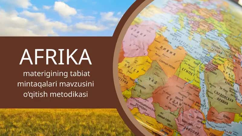 AFRIKA materigining tabiat mintaqalari mavzusini o‘qitish metodikasi