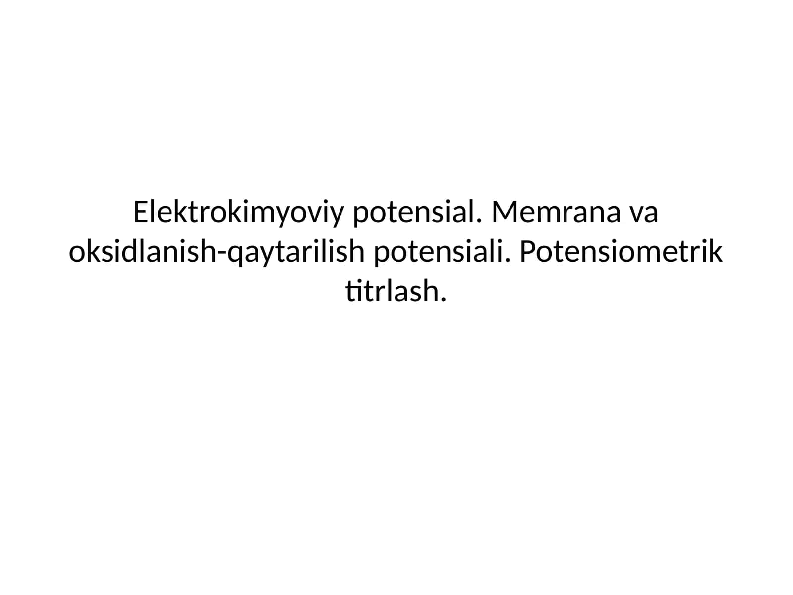 Elektrokimyoviy potensial. Memrana va oksidlanish-qaytarilish potensiali. Potensiometrik titrlash.