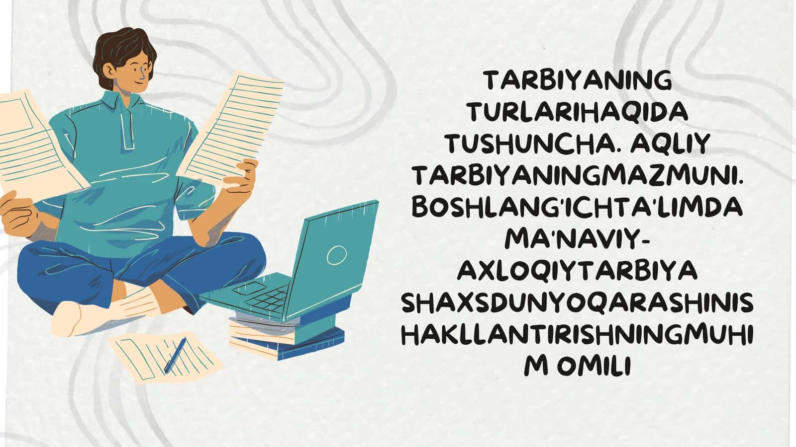 Tarbiyaning turlarihaqida tushuncha. Aqliy tarbiyaningmazmuni. Boshlang'ichta'limda ma'naviy-axloqiytarbiya shaxsdunyoqarashinishakllantirishningmuhim omili