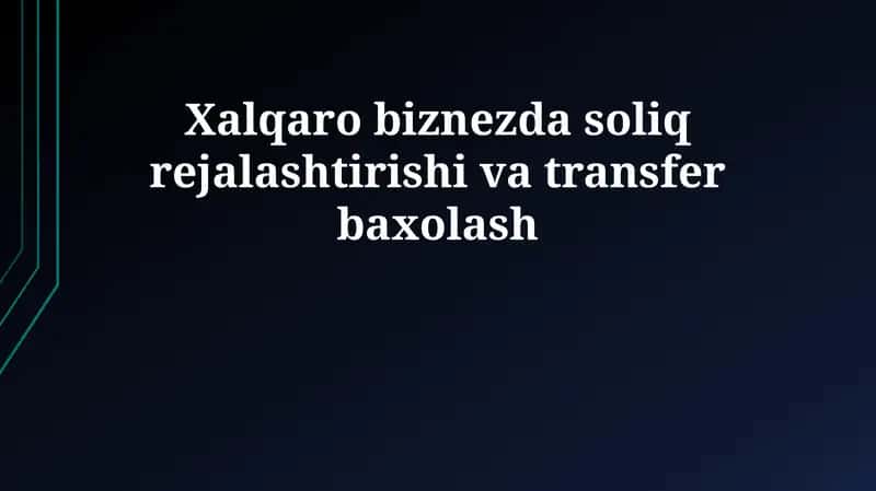 Xalqaro biznesda soliq rejalashtirishi va transfer baxolash
