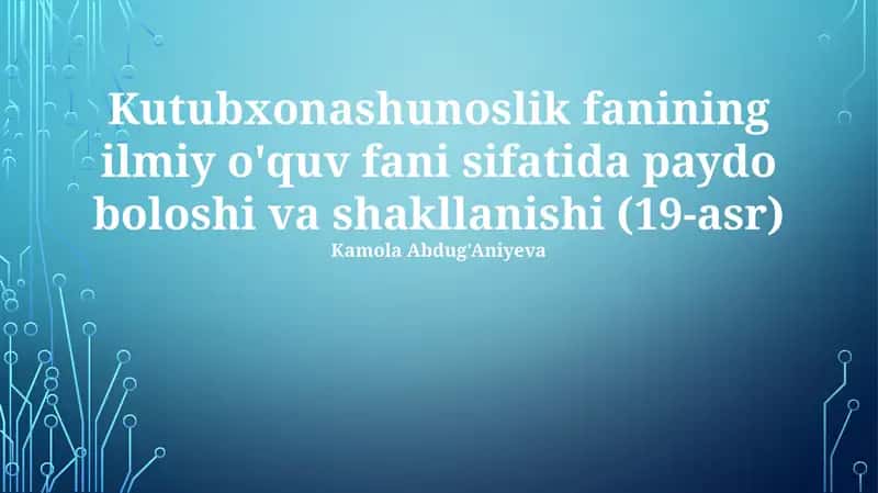 Kutubxonashunoslik fanining ilmiy o'quv fani sifatida paydo boloshi va shakllanishi (19-asr)
