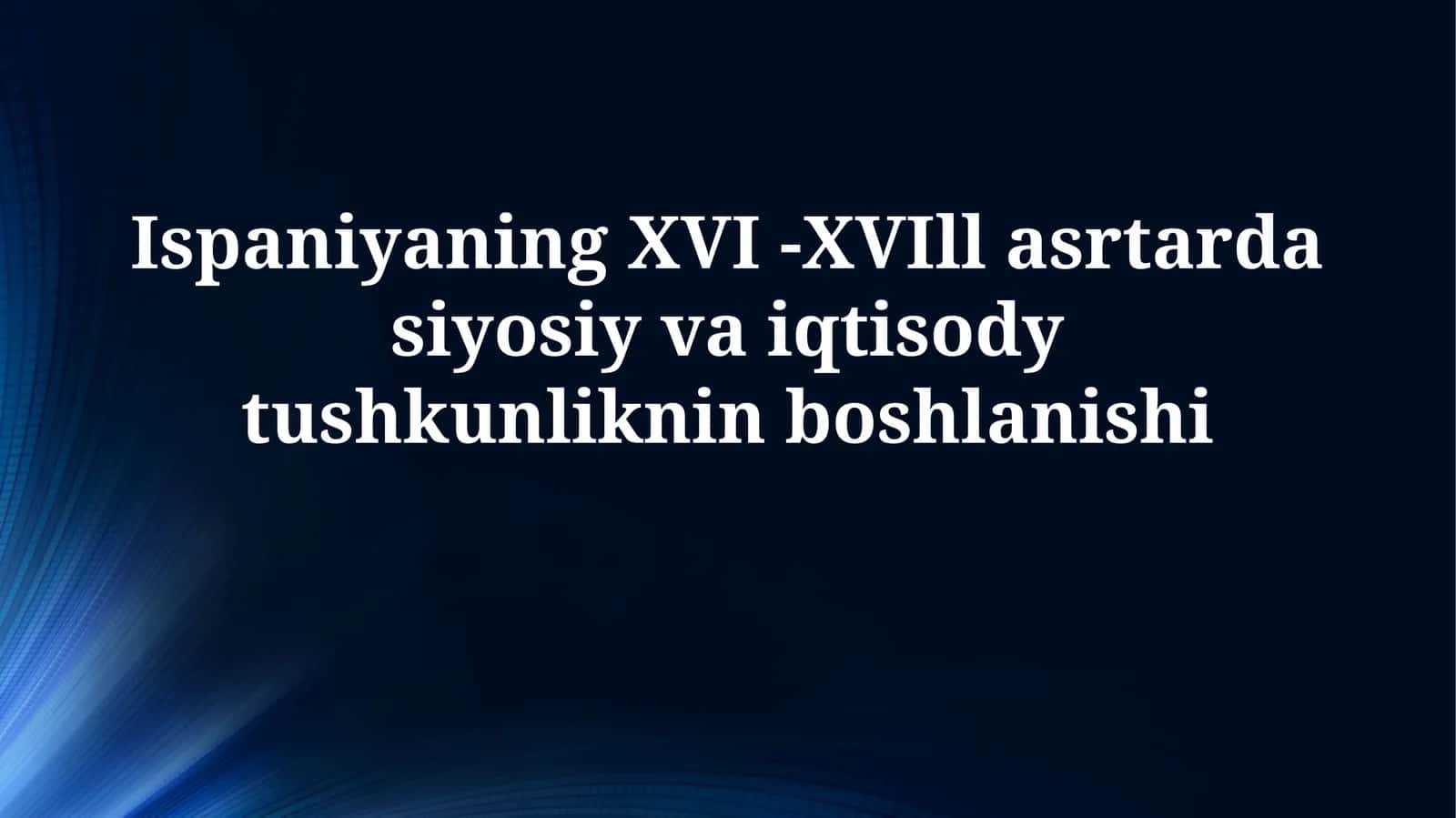 Ispaniyaning XVI -XVIll asrtarda siyosiy va iqtisodytushkunlikninboshlanishi