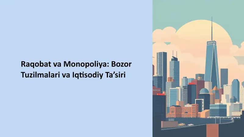 Raqobat va Monopoliya: Bozor Tuzilmalari va Iqtisodiy Ta’siri