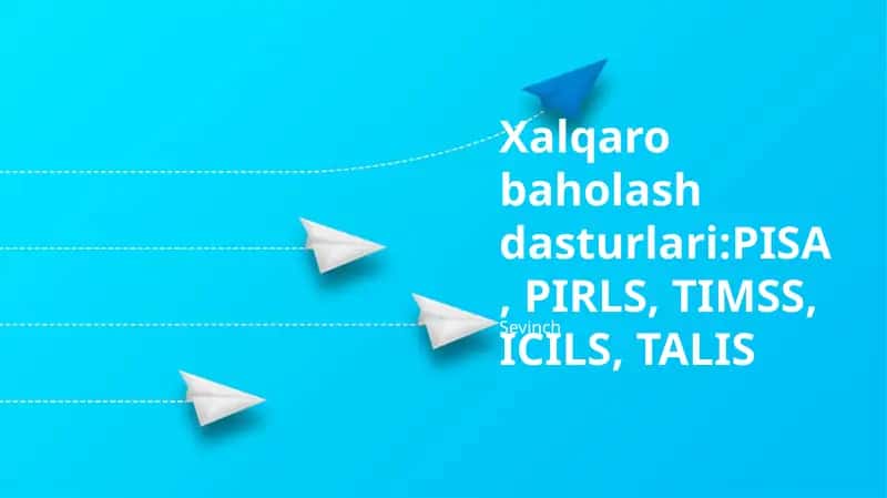 Xalqaro baholash dasturlari:PISA, PIRLS, TIMSS, ICILS, TALIS