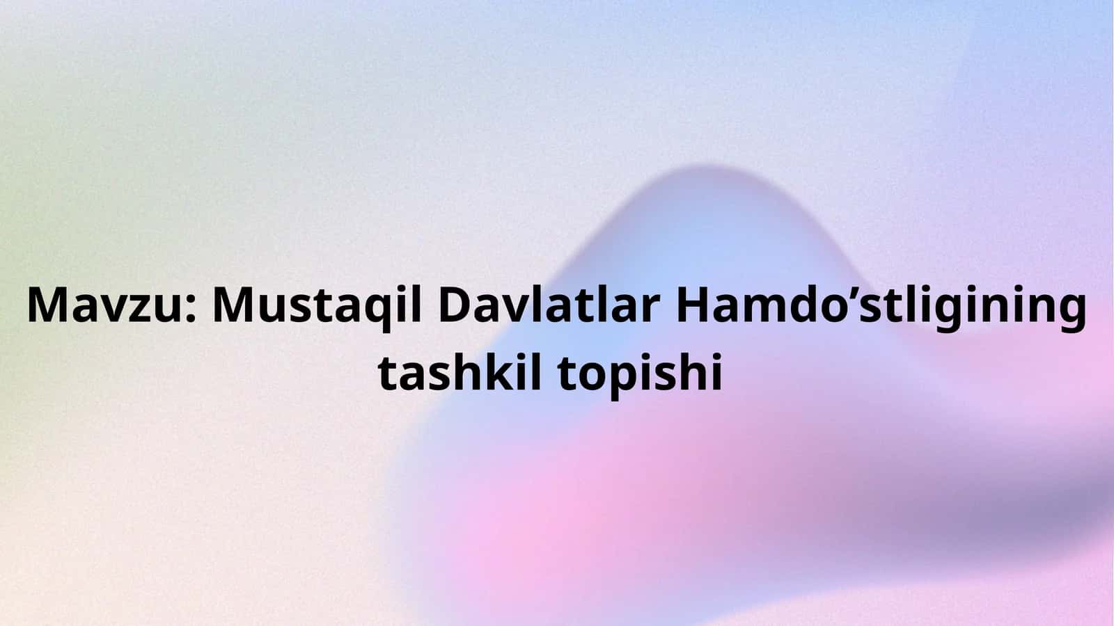 Mustaqil Davlatlar Hamdo’stligining tashkil topishi