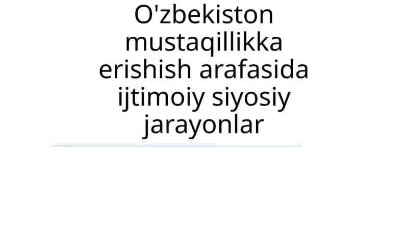 O'zbekiston mustaqillikka erishish arafasida ijtimoiy siyosiy jarayonlar