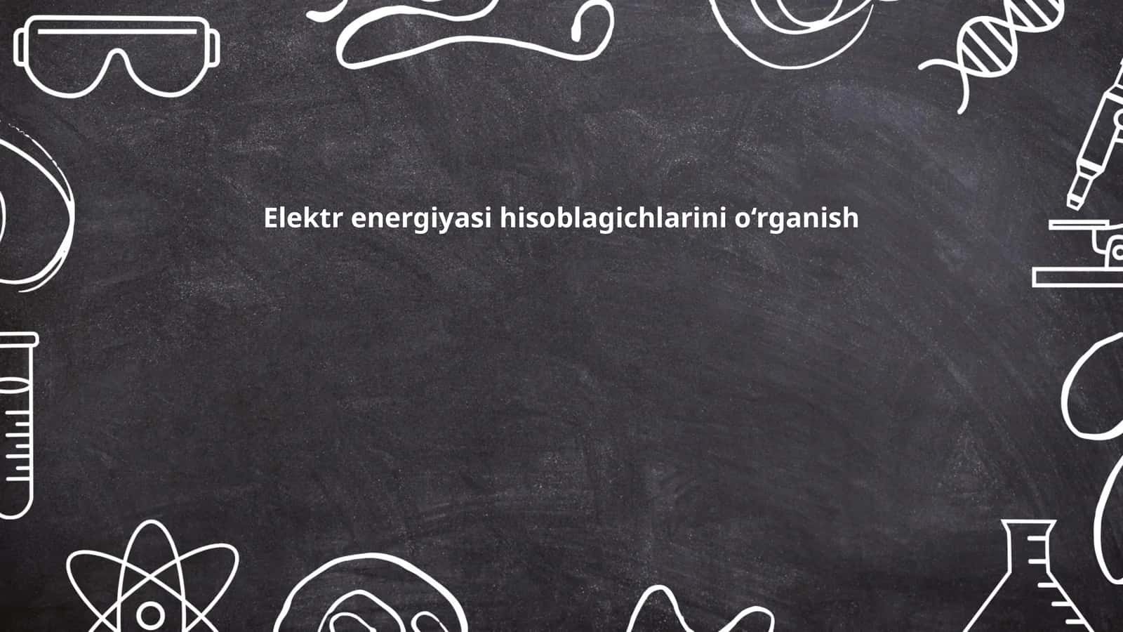 Elektr energiyasi hisoblagichlarini o‘rganish