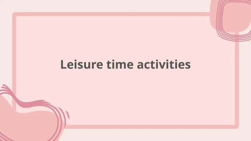 Leisure time activities