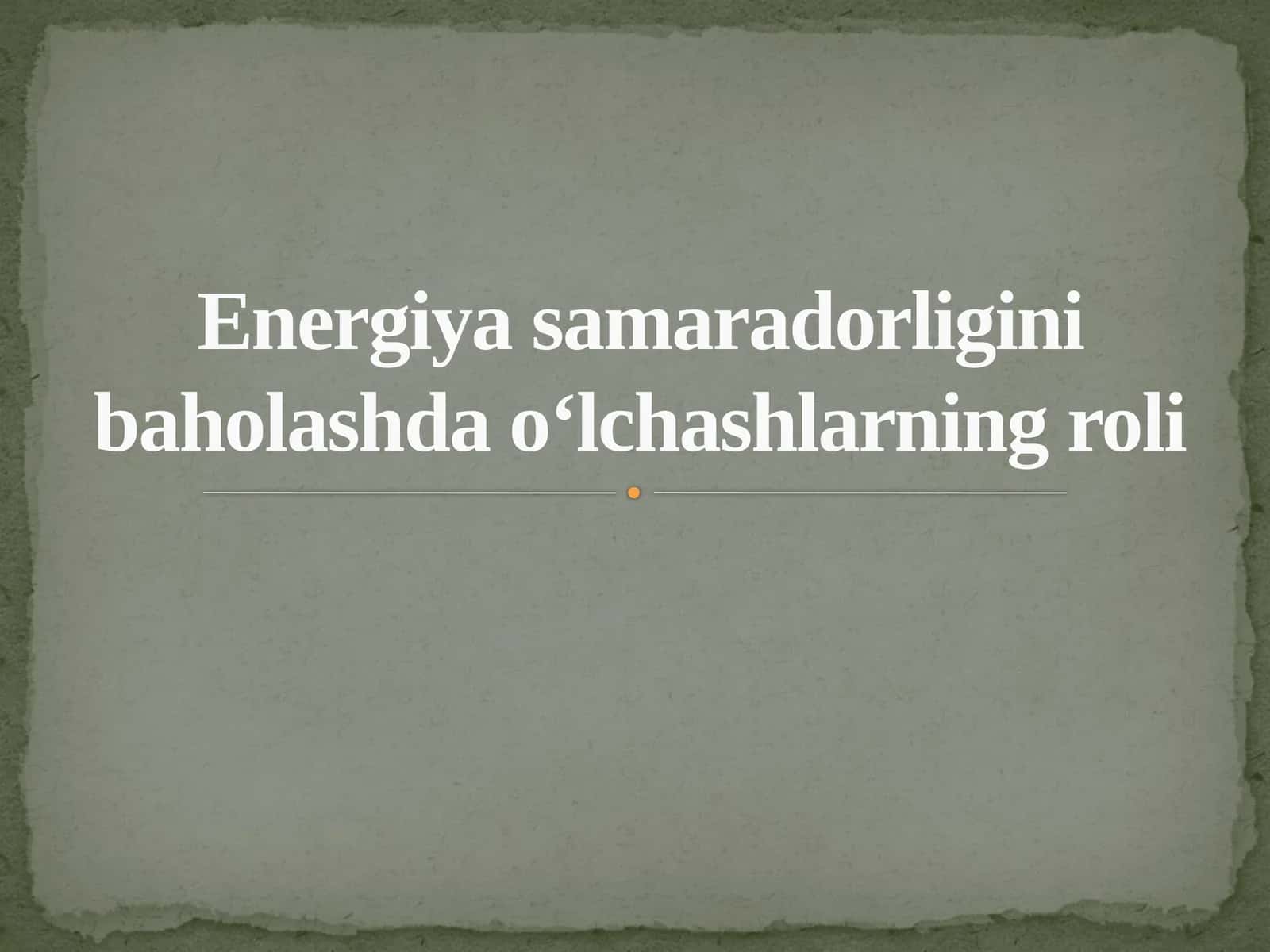 Energiya samaradorligini baholashda o‘lchashlarning roli