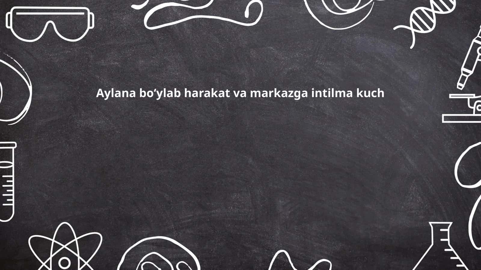 Aylana boʻylab harakat va markazga intilma kuch
