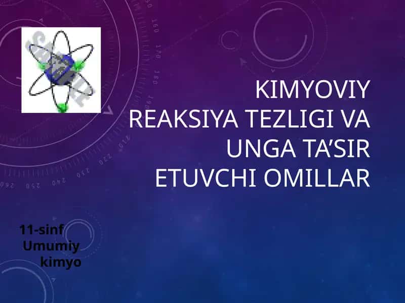 KIMYOVIY REAKSIYA TEZLIGI VA UNGA TA’SIR ETUVCHI OMILLAR