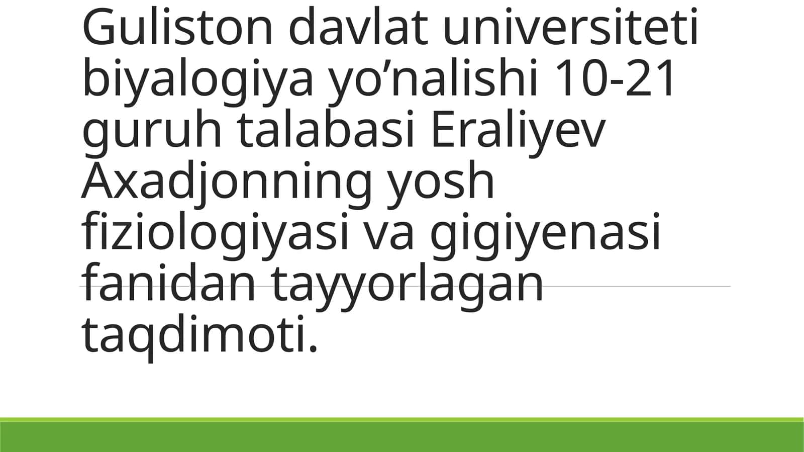 Gulistonda davlat universiteti biologiya yo’nalishi 10-21 guruh talabasi Eraliyev Axadjonning yosh fiziologiyasi va gigiyenasifanida tayyorlagan taqdimoti