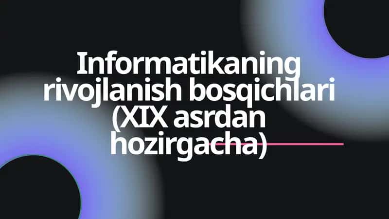 Informatikaning rivojlanish bosqichlari (XIX asrdan hozirgacha)