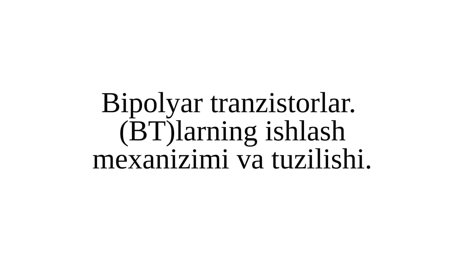 Bipolyartranzistorlar.(BT)larning ishlash mexanizimi va tuzilishi