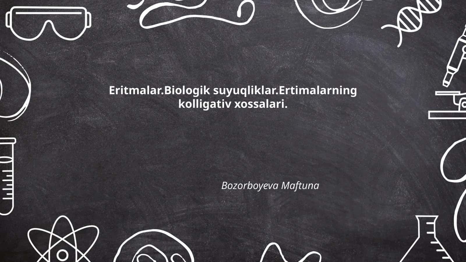 Eritmalar.Biologik suyuqliklar.Ertimalarning kolligativ xossalari