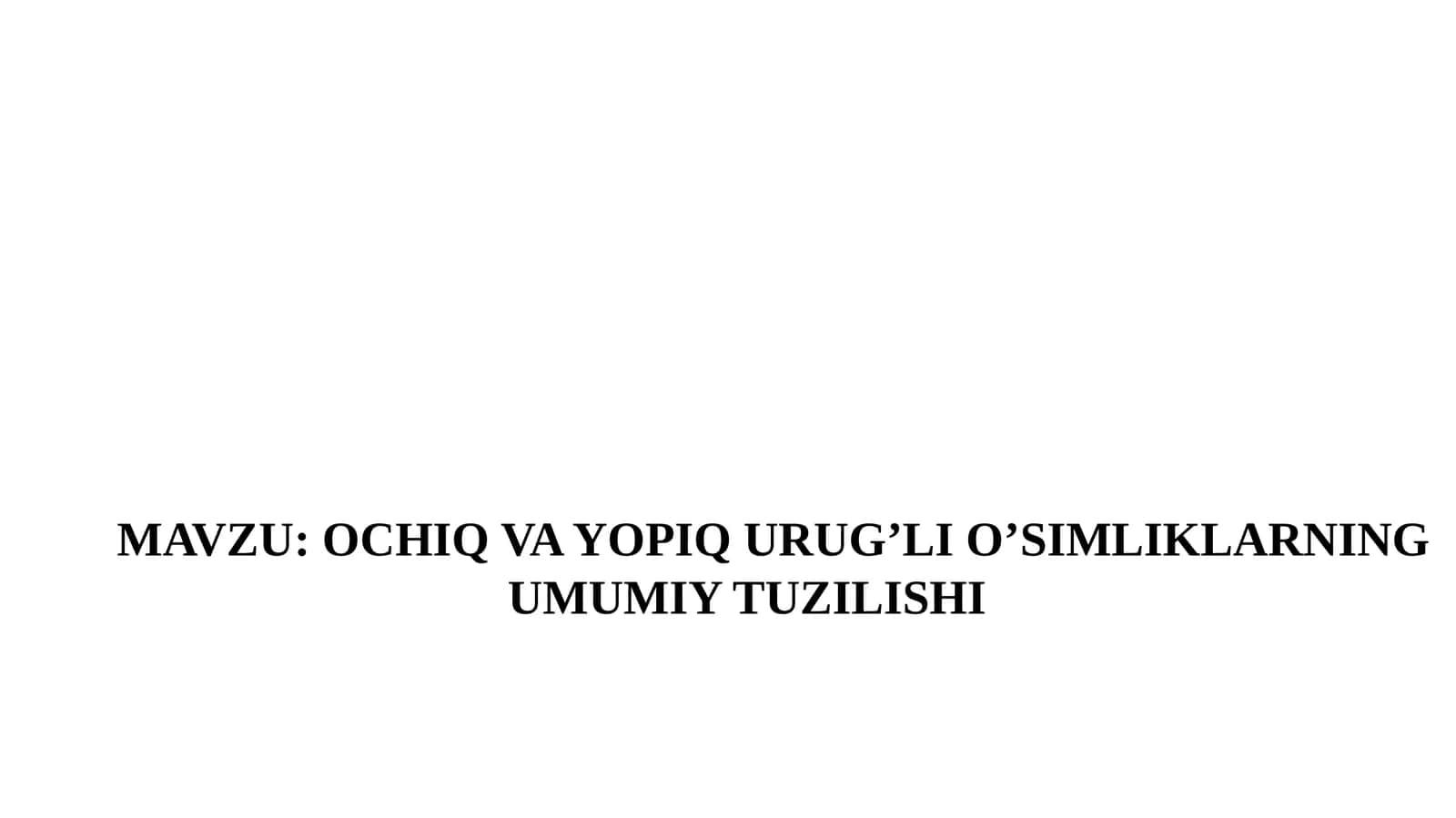 OCHIQ VA YOPIQ URUG’LI O’SIMLIKLARNING UMUMIY TUZILISHI