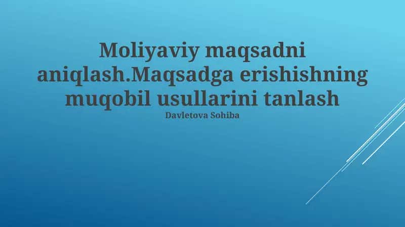 Moliyaviy maqsadni aniqlash.Maqsadga erishishning muqobil usullarini tanlash