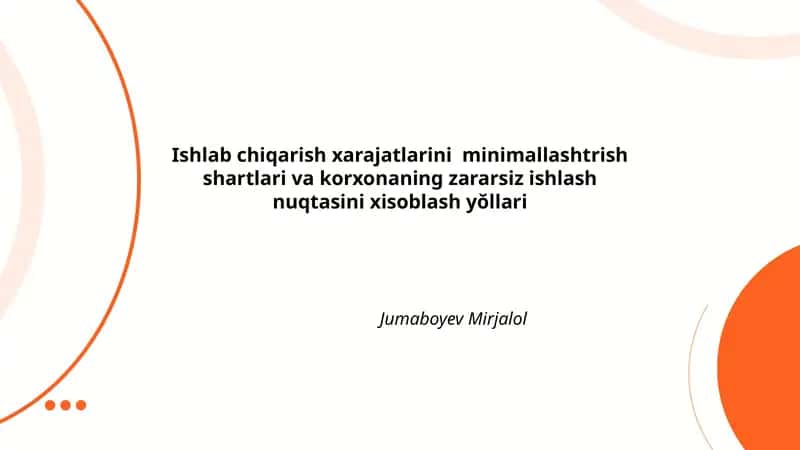Ishlab chiqarish xarajatlarini minimallashtrish shartlari va korxonaning zararsiz ishlash nuqtasini xisoblash yŏllari