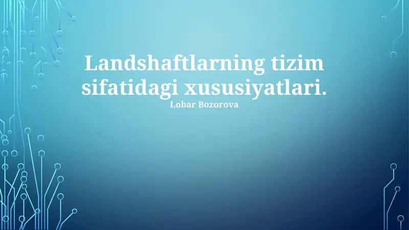 Landshaftlarning tizim sifatidagi xususiyatlari