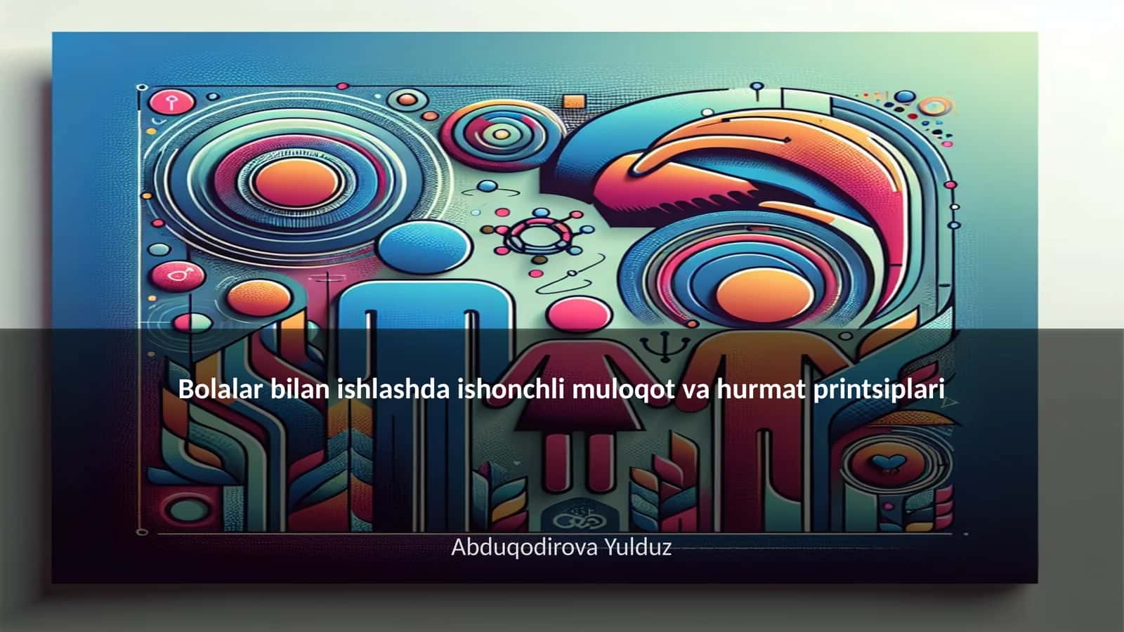 Bolalar bilan ishlashda ishonchli muloqot va hurmat printsiplari