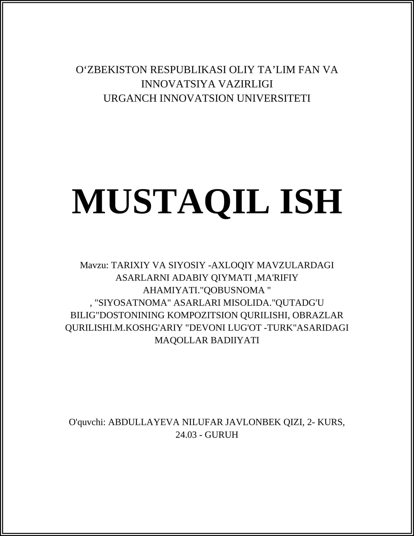 TARIXIY VA SIYOSIY -AXLOQIY MAVZULARDAGI ASARLARNI ADABIY QIYMATI,MA'RIFIY AHAMIYATI."QOBUSNOMA ", "SIYOSATNOMA" ASARLARI MISOLIDA."QUTADG'U BILIG"DOSTONINING KOMPOZITSION QURILISHI, OBRAZLAR QURILISHI.M.KOSHG'ARIY "DEVONI LUG'OT -TURK"