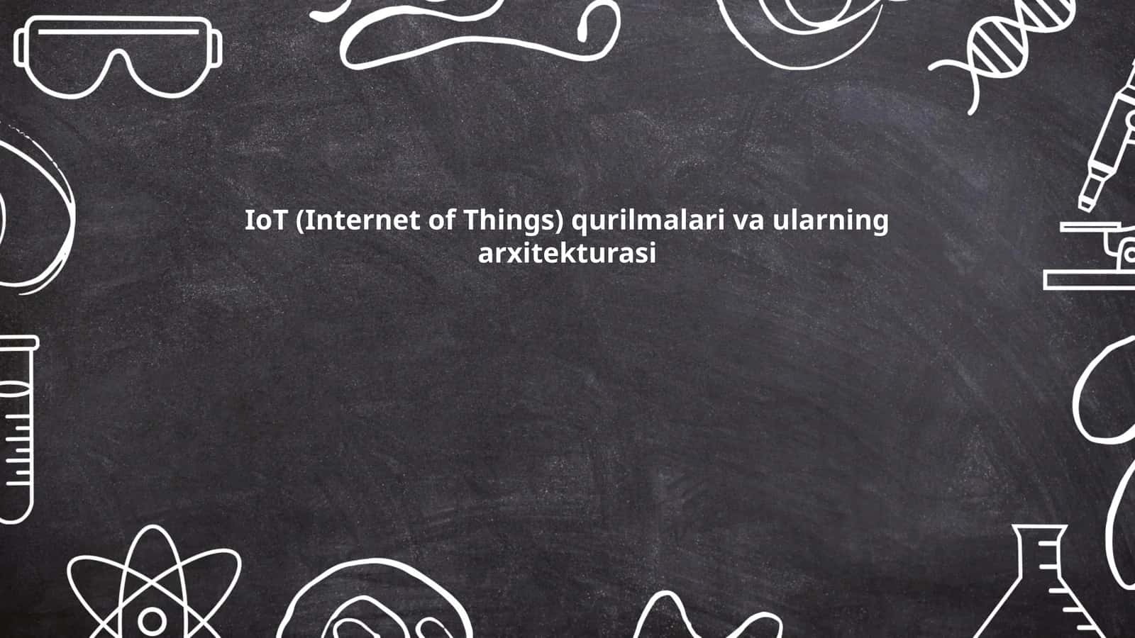 IoT (Internet of Things) qurilmalari va ularning arxitekturasi