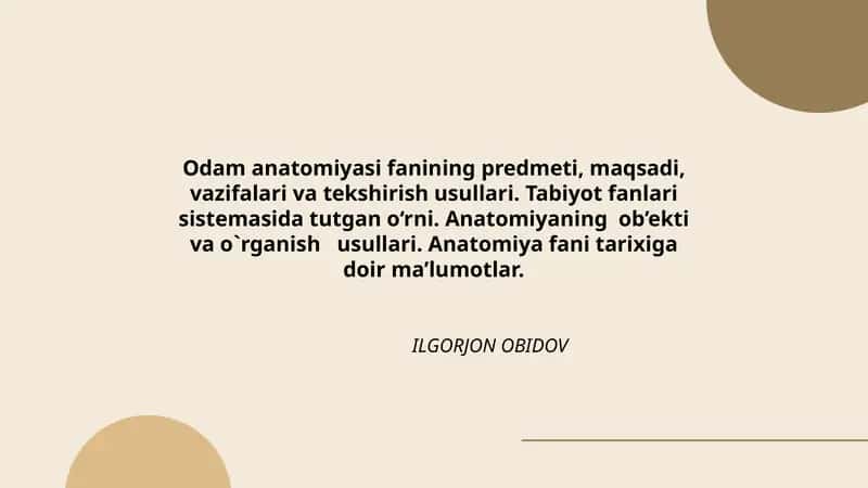 Odam anatomiyasi fanining predmeti, maqsadi, vazifalari va tekshirish usullari. Tabiyot fanlari sistemasida tutgan o‘rni. Anatomiyaning ob’ekti va o`rganish usullari. Anatomiya fani tarixiga doir ma’lumotlar.