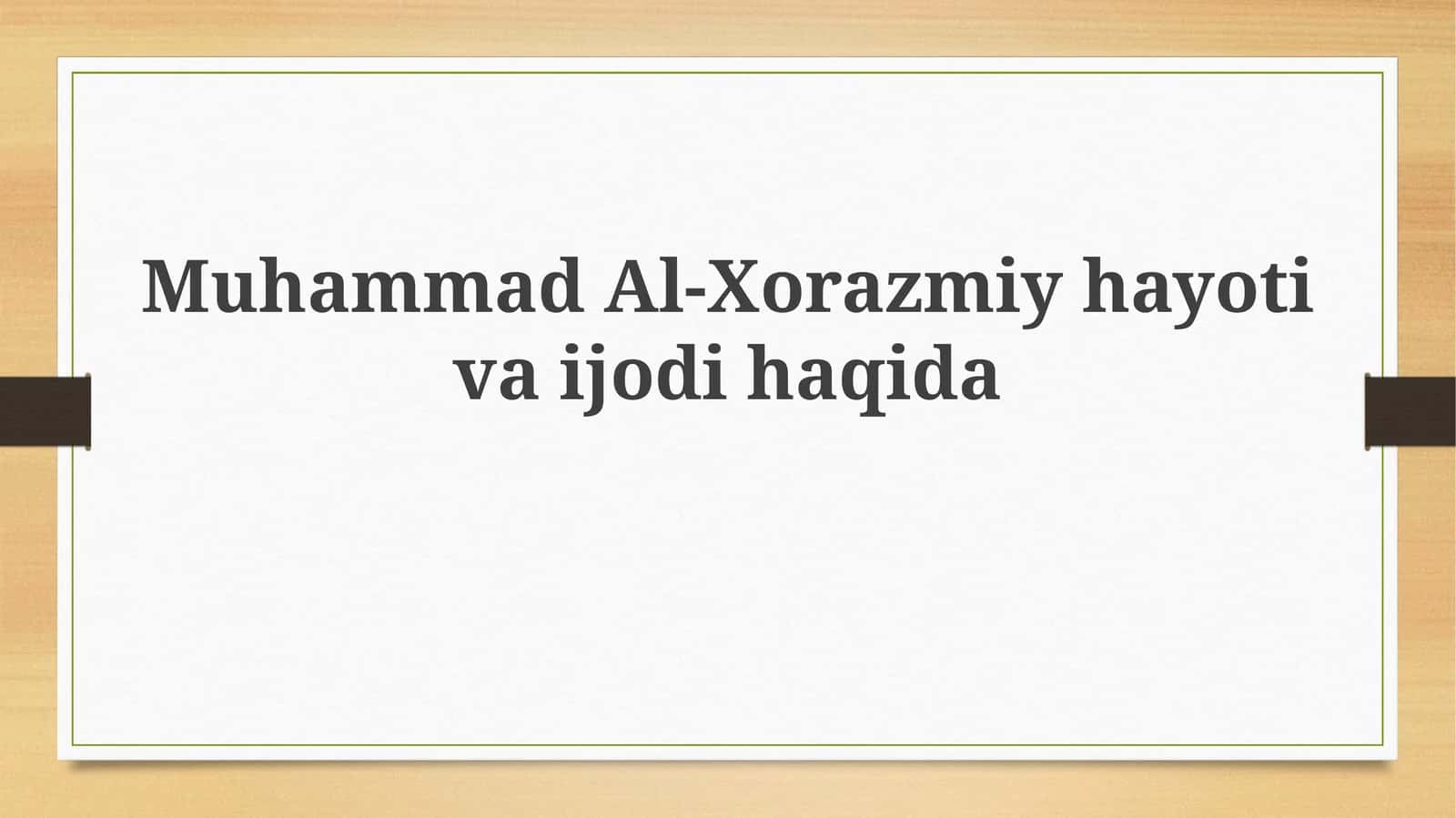 Muhammad Al-Xorazmiy hayotiva ijodi haqida