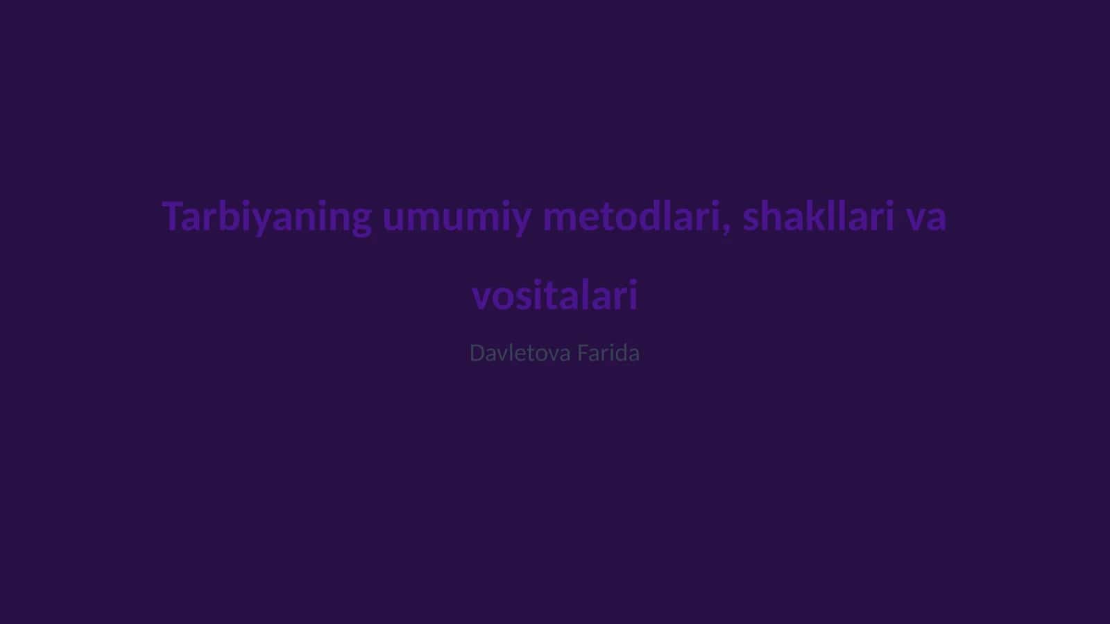 Tarbiyaning umumiy metodlari, shakllari va vositalari