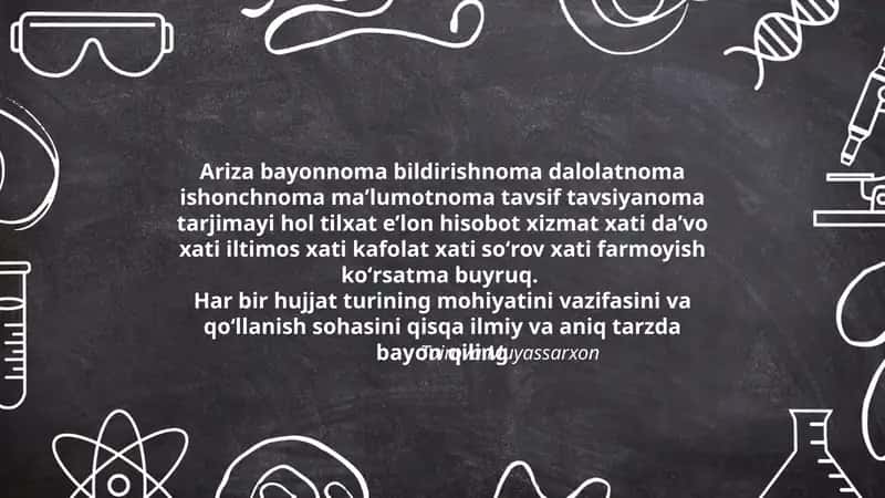 Ariza bayonnoma bildirishnoma dalolatnoma ishonchnoma maʼlumotnoma tavsif tavsiyanoma tarjimayi hol tilxat eʼlon hisobot xizmat xati daʼvo xati iltimos xati kafolat xati soʻrov xati farmoyish koʻrsatma buyruq