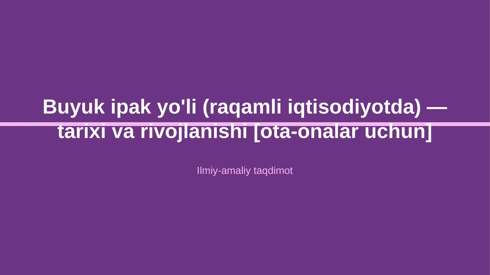 Buyuk ipak yo'li (raqamli iqtisodiyotda) — tarixi va rivojlanishi [ota-onalar uchun]