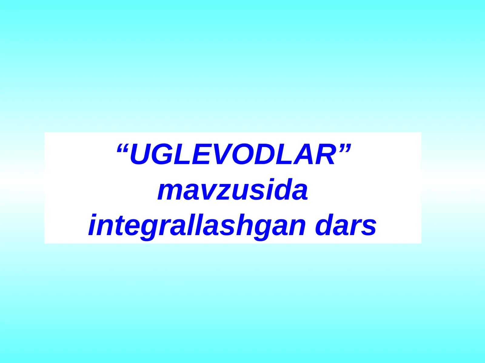 Uglevodlar integrallashgan dars.