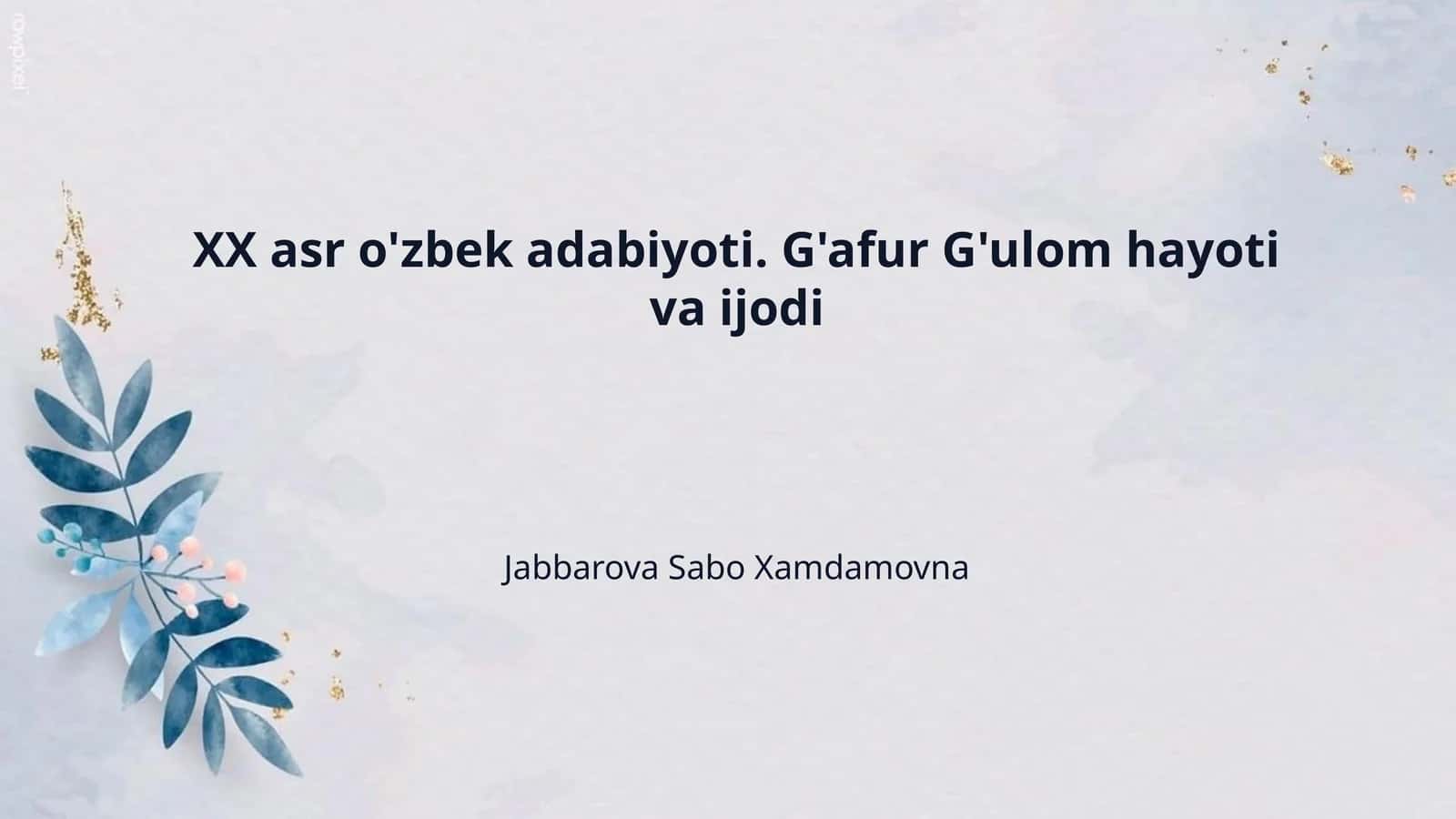 XX asr o'zbek adabiyoti. G'afur G'ulom hayoti va ijodi