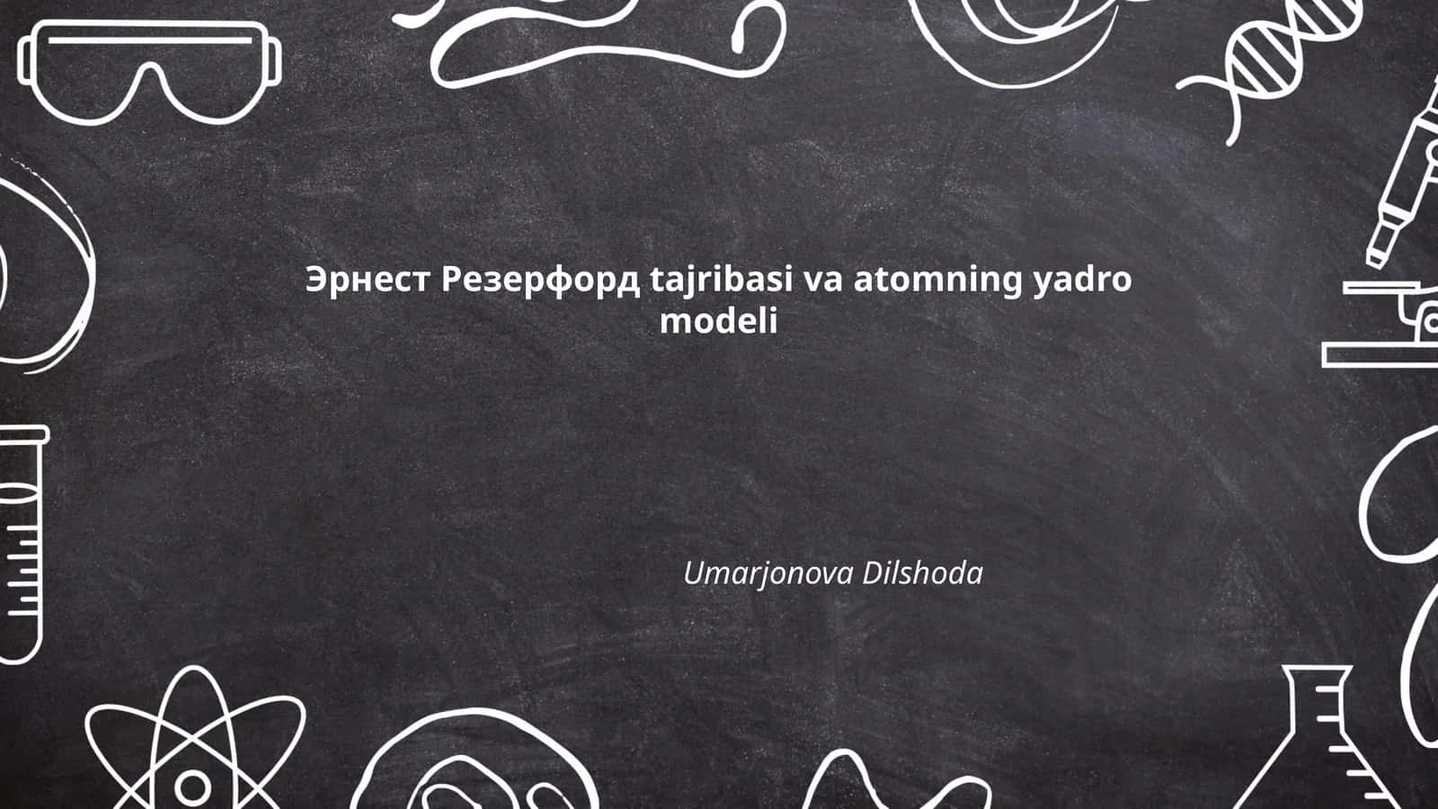 Эрнест Резерфорд tajribasi va atomning yadro modeli