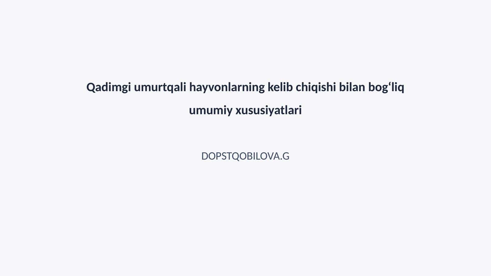 Qadimgi umurtqali hayvonlarning kelib chiqishi bilan bogʻliq umumiy xususiyatlari