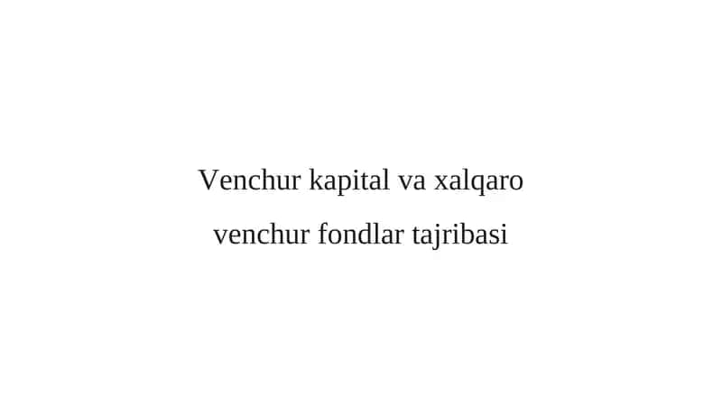 Venchur kapital va xalqaro venchur fondlar tajribasi