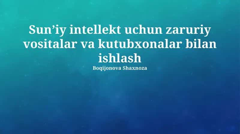 Sunʼiy intellekt uchun zaruriy vositalar va kutubxonalar bilan ishlash