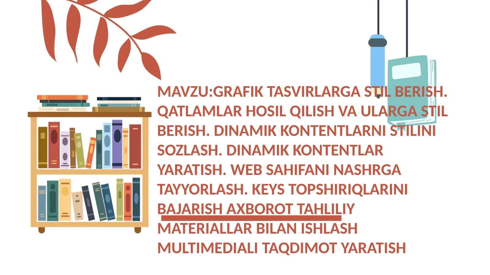 MAVZU:GRAFIK TASVIRLARGA STIL BERISH. QATLAMLAR HOSIL QILISH VA ULARGA STIL BERISH. DINAMIK KONTENTLARNI STILINI SOZLASH. DINAMIK KONTENTLAR YARATISH. WEB SAHIFANI NASHRGA TAYYORLASH. KEYS TOPSHIRIQLARINI BAJARISH AXBOROT TAHLILIY MATERIALLAR BILAN ISHLASH MULTIMEDIALI TAQDIMOT YARATISH