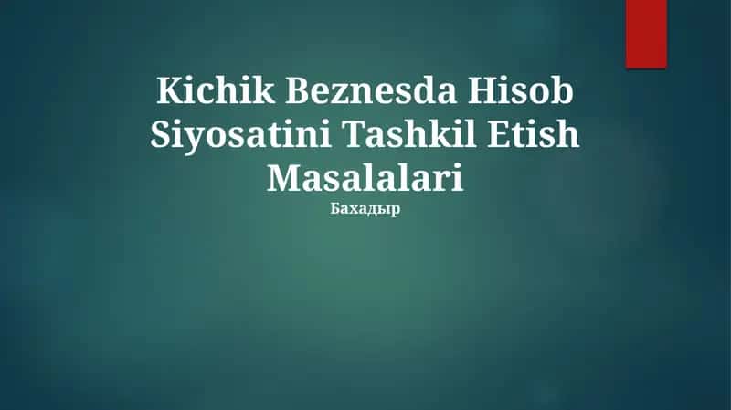 Kichik Beznesda Hisob Siyosatini Tashkil Etish Masalalari