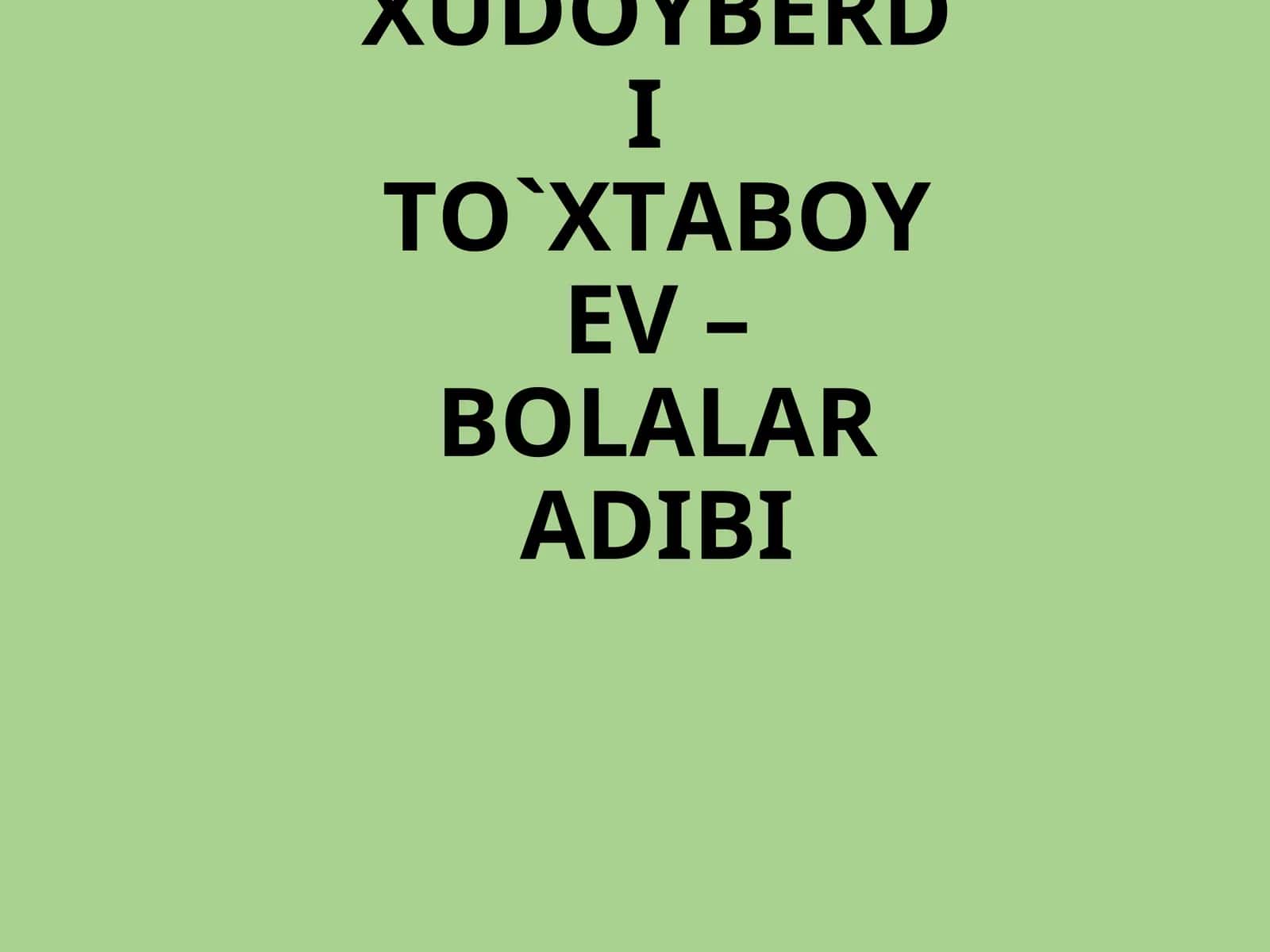 XUDOYBERDI TO`XTABOYEV – BOLALAR ADIBI