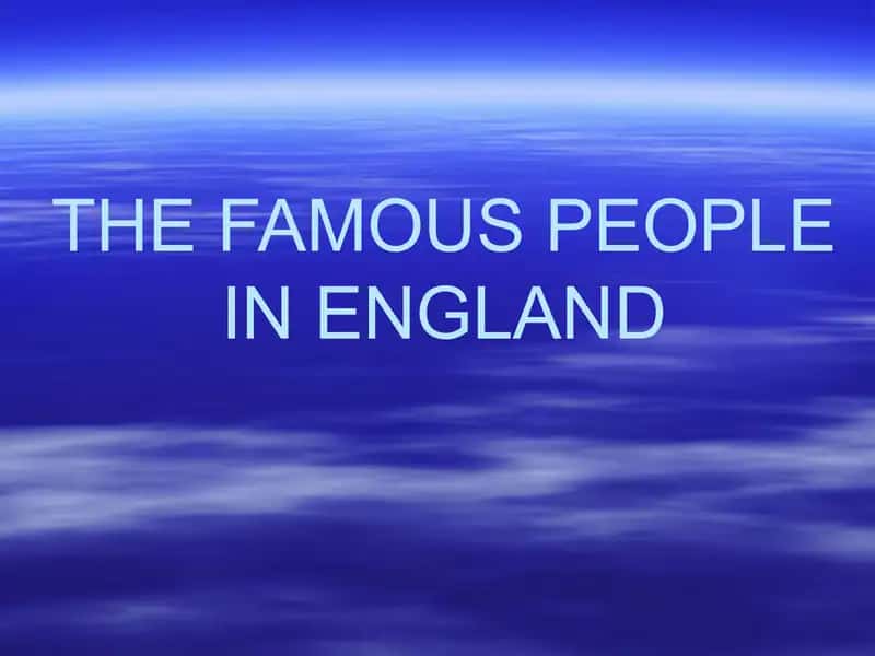 THE FAMOUS PEOPLE IN ENGLAND