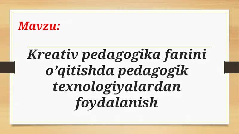 Kreativ pedagogika fanini oqitishda pedagogik texnologiyalardan foydalanish