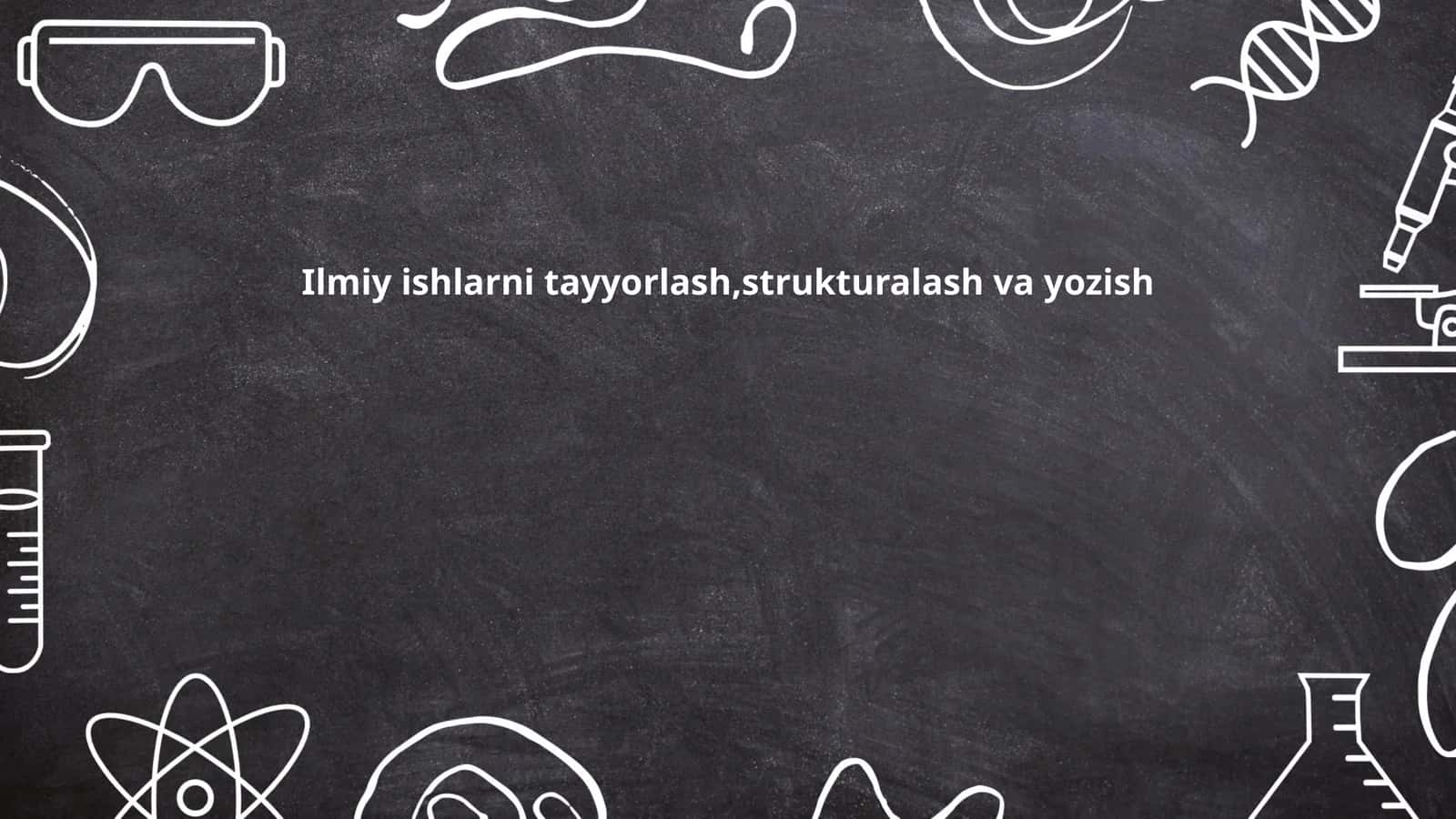 Ilmiy ishlarni tayyorlash,strukturalash va yozish