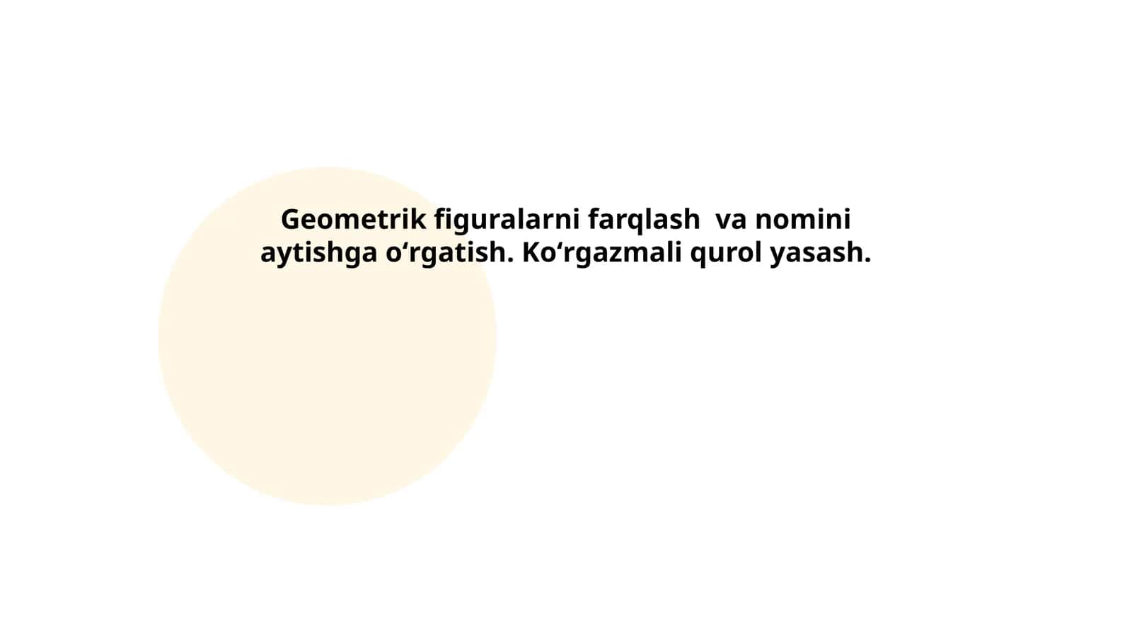Geometrik figuralarni farqlash va nomini aytishga oʻrgatish. Koʻrgazmali qurol yasash