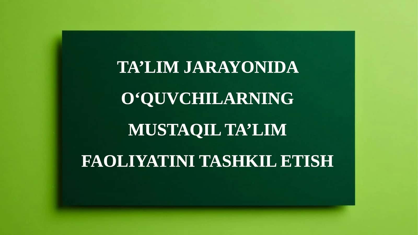 Ta’lim jarayonida o‘quvchilarning mustaqil ta’lim faoliyatini tashkil etish