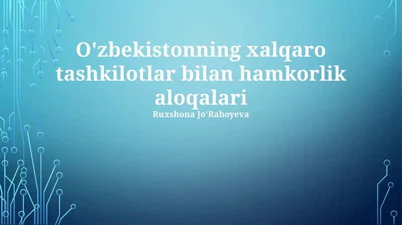 Mavzu: O'zbekistonning xalqaro tashkilotlar bilan hamkorlik aloqalari