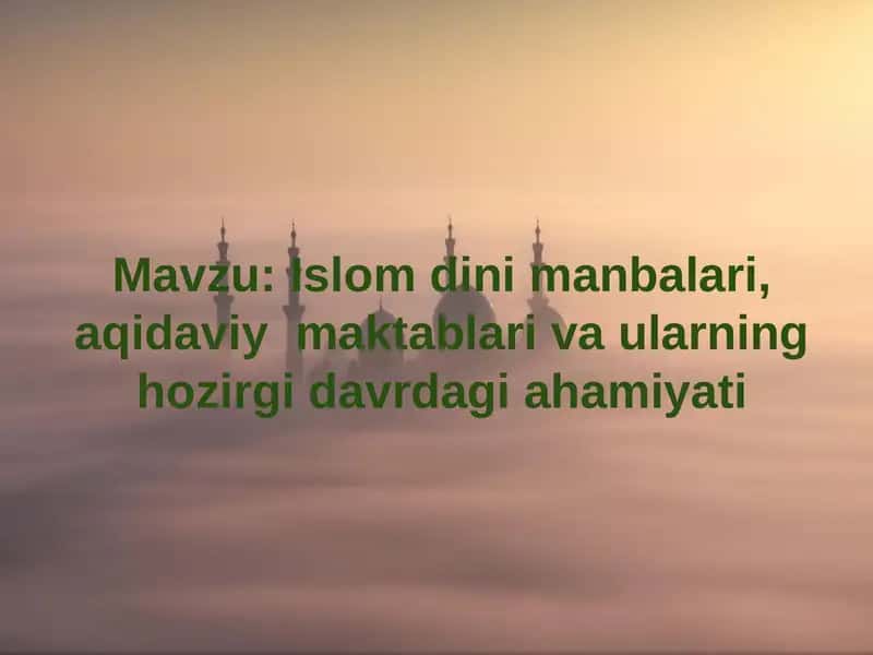 Islom dini manbalari, aqidaviy maktablari va ularning hozirgi davrdagi ahamiyati